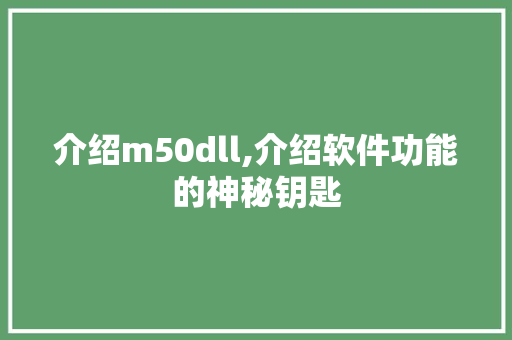 介绍m50dll,介绍软件功能的神秘钥匙