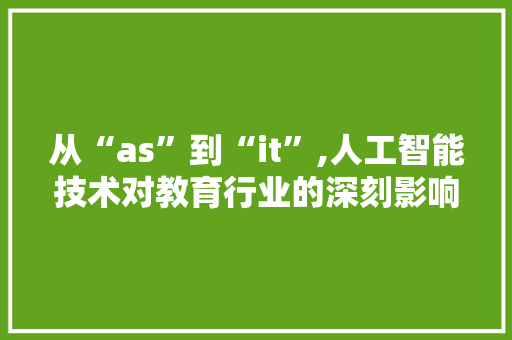 从“as”到“it”,人工智能技术对教育行业的深刻影响 百度SEO