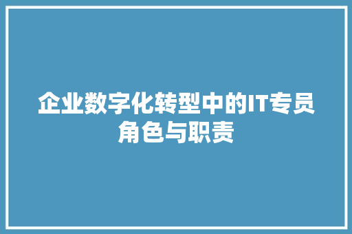 企业数字化转型中的IT专员角色与职责