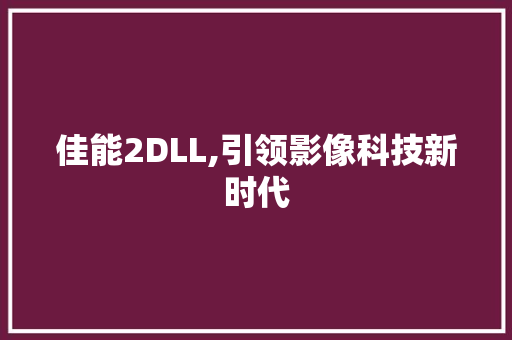 佳能2DLL,引领影像科技新时代