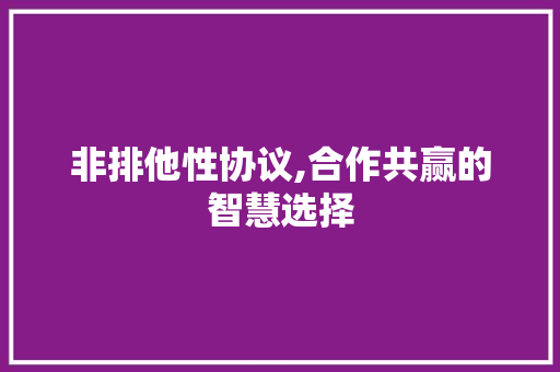 非排他性协议,合作共赢的智慧选择 搜狗SEO
