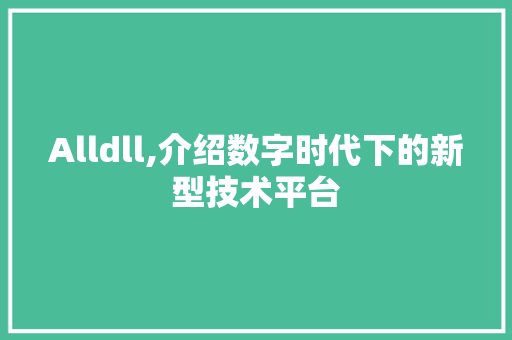 Alldll,介绍数字时代下的新型技术平台