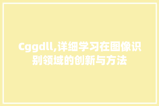 Cggdll,详细学习在图像识别领域的创新与方法 GoogleSEO
