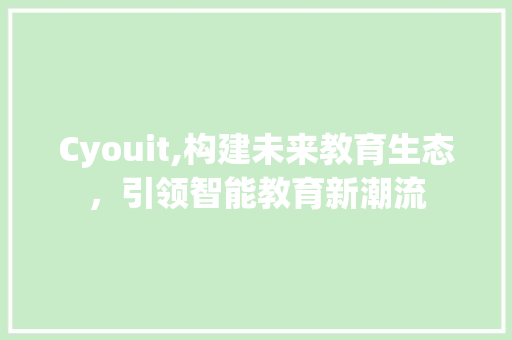 Cyouit,构建未来教育生态，引领智能教育新潮流 GoogleSEO