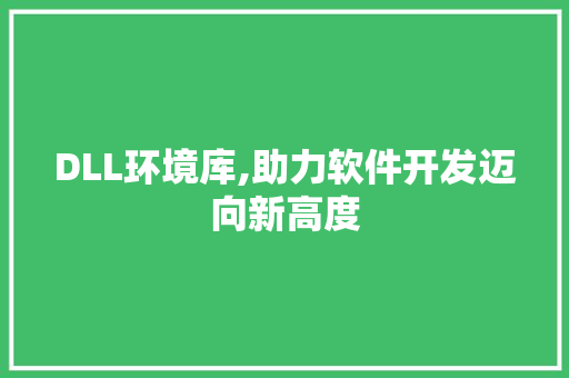 DLL环境库,助力软件开发迈向新高度 百度SEO