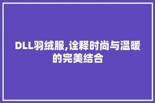 DLL羽绒服,诠释时尚与温暖的完美结合