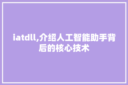 iatdll,介绍人工智能助手背后的核心技术
