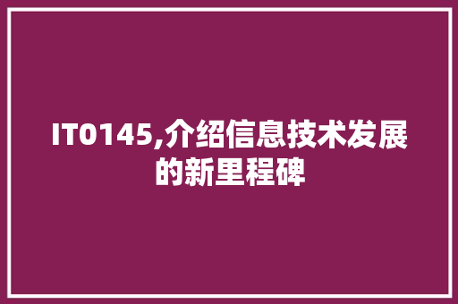 IT0145,介绍信息技术发展的新里程碑