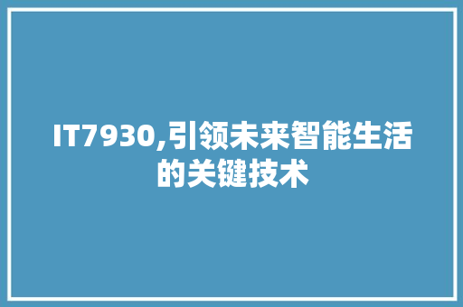 IT7930,引领未来智能生活的关键技术