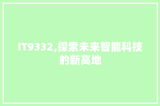 IT9332,探索未来智能科技的新高地