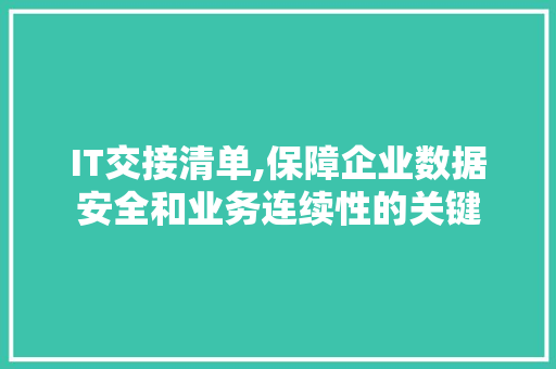 IT交接清单,保障企业数据安全和业务连续性的关键