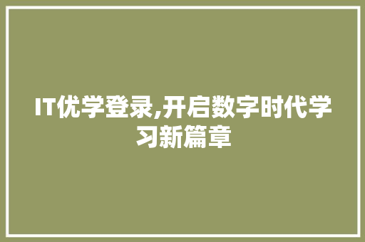 IT优学登录,开启数字时代学习新篇章