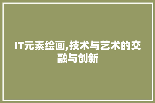 IT元素绘画,技术与艺术的交融与创新