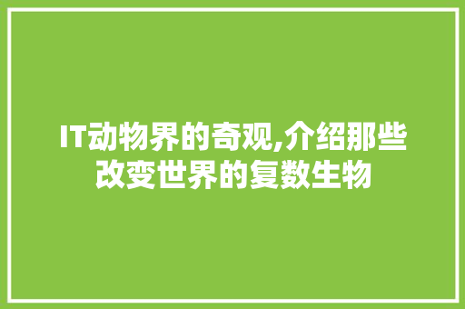 IT动物界的奇观,介绍那些改变世界的复数生物