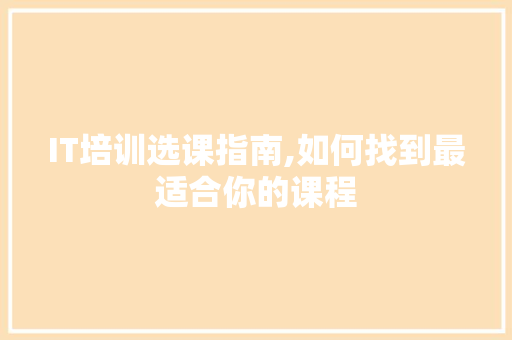 IT培训选课指南,如何找到最适合你的课程