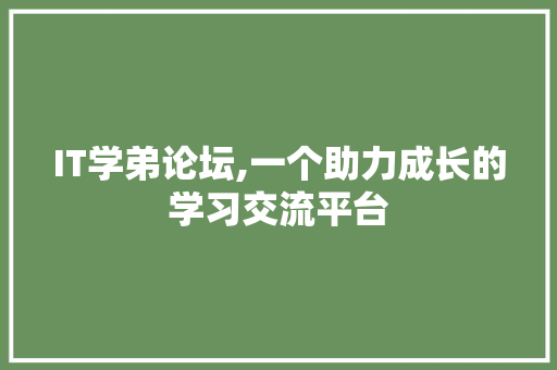 IT学弟论坛,一个助力成长的学习交流平台