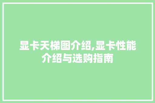 显卡天梯图介绍,显卡性能介绍与选购指南