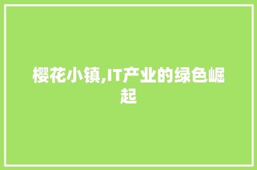 樱花小镇,IT产业的绿色崛起