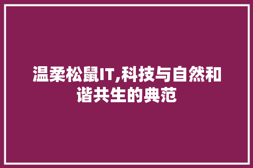 温柔松鼠IT,科技与自然和谐共生的典范