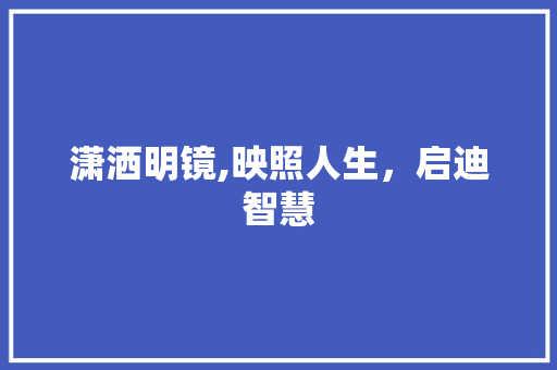 潇洒明镜,映照人生，启迪智慧