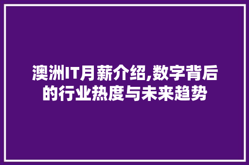 澳洲IT月薪介绍,数字背后的行业热度与未来趋势