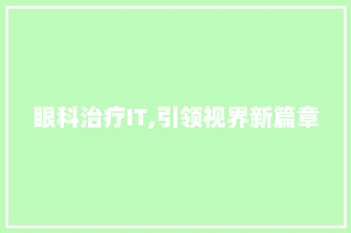 眼科治疗IT,引领视界新篇章