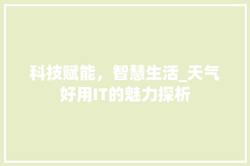 科技赋能，智慧生活_天气好用IT的魅力探析