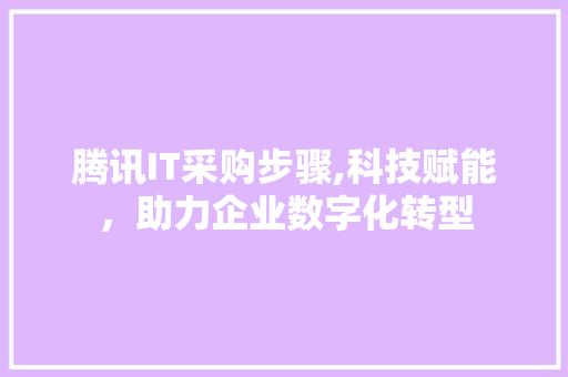 腾讯IT采购步骤,科技赋能，助力企业数字化转型