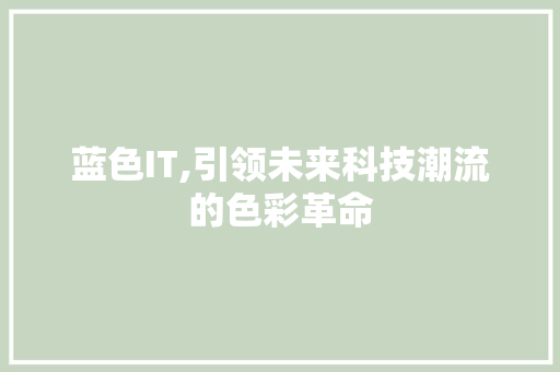 蓝色IT,引领未来科技潮流的色彩革命