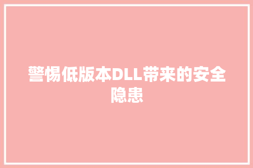 警惕低版本DLL带来的安全隐患