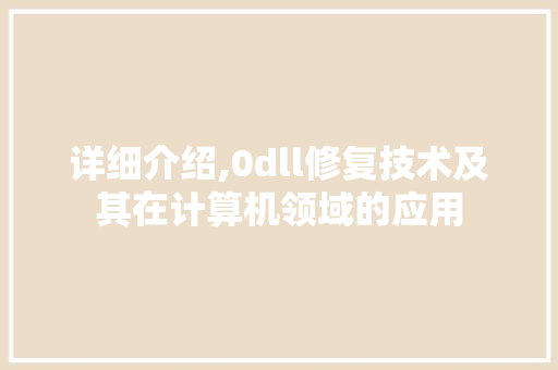 详细介绍,0dll修复技术及其在计算机领域的应用