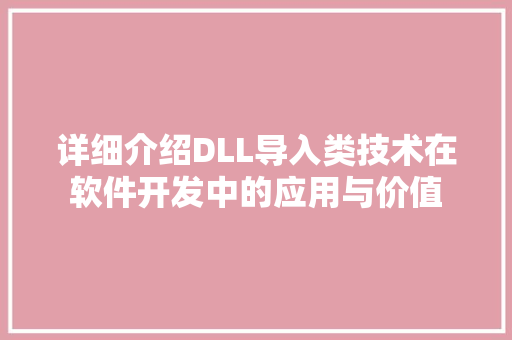 详细介绍DLL导入类技术在软件开发中的应用与价值