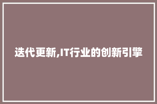 迭代更新,IT行业的创新引擎 GoogleSEO