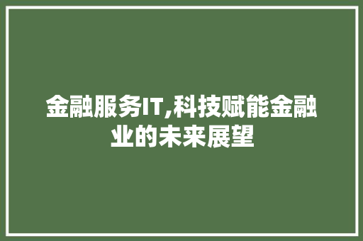 金融服务IT,科技赋能金融业的未来展望