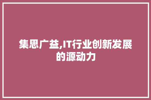 集思广益,IT行业创新发展的源动力