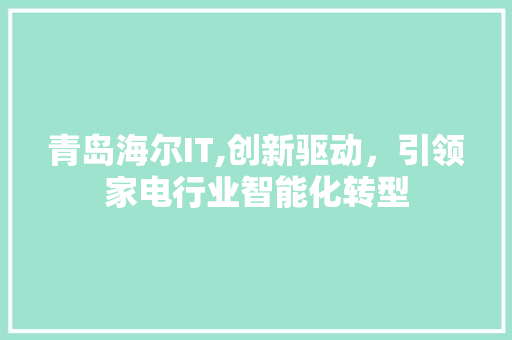 青岛海尔IT,创新驱动，引领家电行业智能化转型 百度SEO