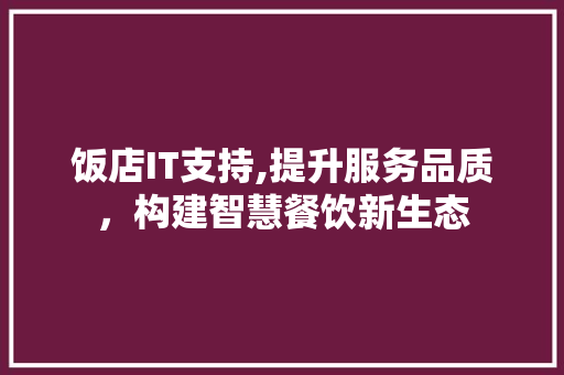 饭店IT支持,提升服务品质，构建智慧餐饮新生态 百度SEO