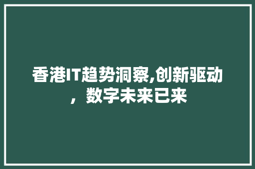 香港IT趋势洞察,创新驱动，数字未来已来