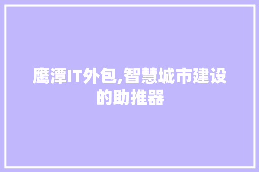 鹰潭IT外包,智慧城市建设的助推器
