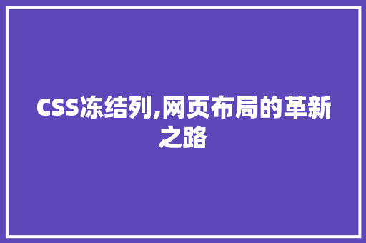 CSS冻结列,网页布局的革新之路