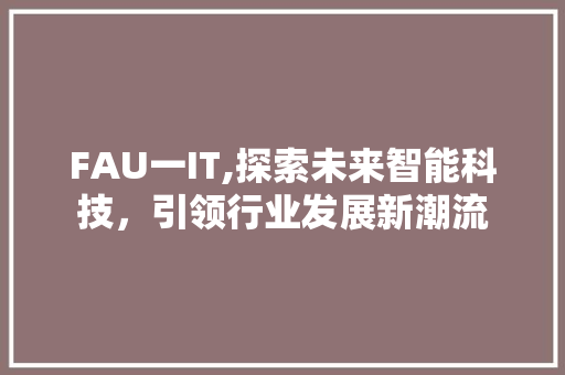 FAU一IT,探索未来智能科技，引领行业发展新潮流
