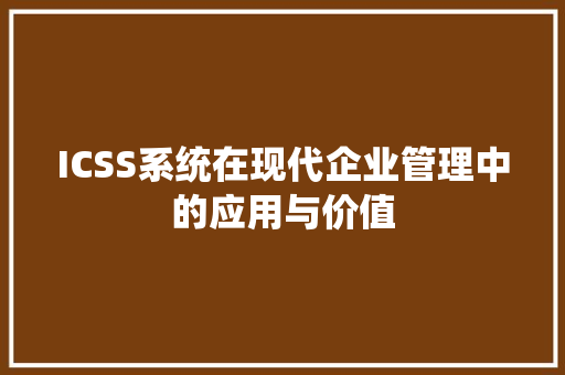 ICSS系统在现代企业管理中的应用与价值