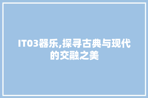 IT03器乐,探寻古典与现代的交融之美