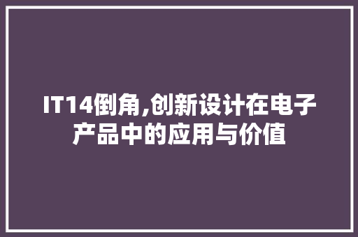 IT14倒角,创新设计在电子产品中的应用与价值