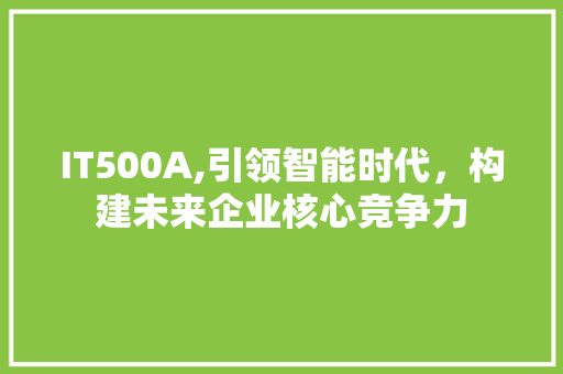 IT500A,引领智能时代，构建未来企业核心竞争力