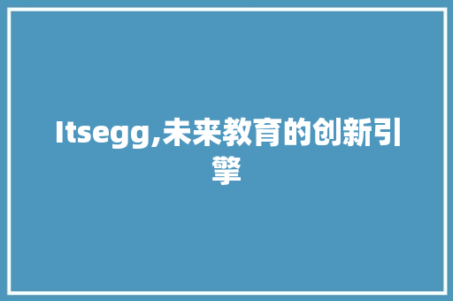Itsegg,未来教育的创新引擎 搜狗SEO
