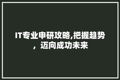 IT专业申研攻略,把握趋势，迈向成功未来