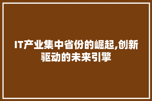 IT产业集中省份的崛起,创新驱动的未来引擎