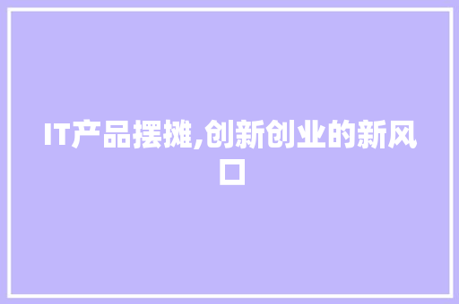 IT产品摆摊,创新创业的新风口
