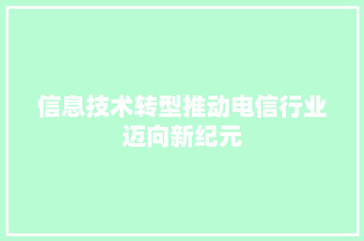 信息技术转型推动电信行业迈向新纪元